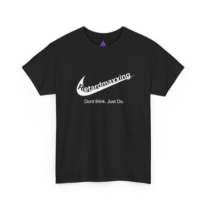 Retardmaxxing: Don't think. Just Do. Limited Edition Tee | Minimal Streetwear Tee
