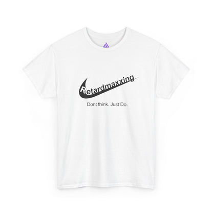 Retardmaxxing: Don't think. Just Do. Limited Edition Tee | Minimal Streetwear Tee